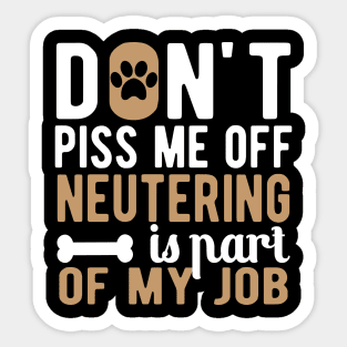 Dog - Don't piss me off neutering is part of my job Sticker